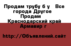 Продам трубу б/у - Все города Другое » Продам   . Краснодарский край,Армавир г.